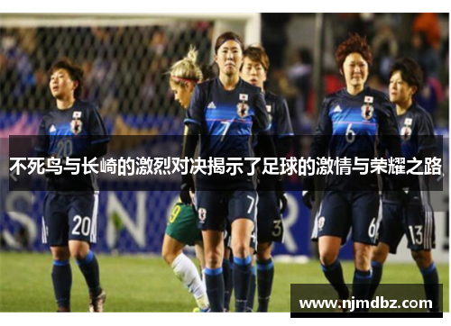 不死鸟与长崎的激烈对决揭示了足球的激情与荣耀之路